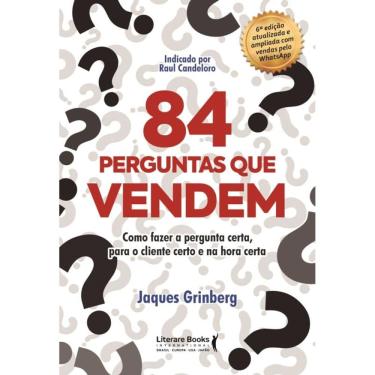 Imagem de 84 Perguntas Que Vendem - Como Fazer A Pergunta Certa, Para O Cliente Certo Na Hora Certa