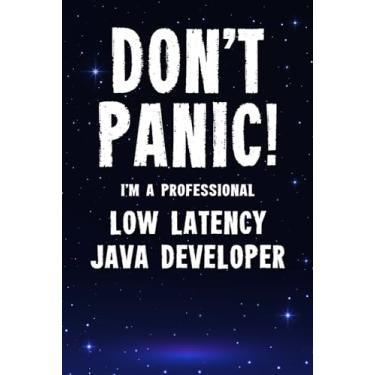 Imagem de Don't Panic! I'm A Professional Low Latency Java Developer: Customized 100 Page Lined Notebook Journal Gift For A Busy Low Latency Java Developer: Far Better Than A Throw Away Greeting Card.