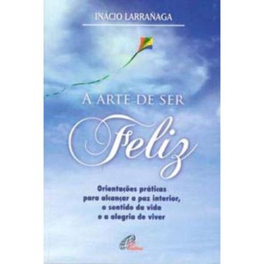 Imagem de a Arte De Ser Feliz - Orientações Práticas Para Alcançar a Paz Interior, o Sentido Da Vida...