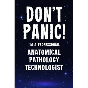 Imagem de Don't Panic! I'm A Professional Anatomical Pathology Technologist: Customized 100 Page Lined Notebook Journal Gift For A Busy Anatomical Pathology ... Than A Throw Away Greeting Or Birthday Card.