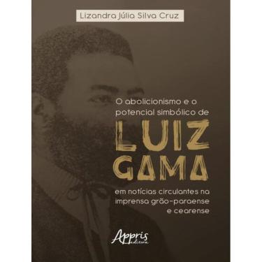Imagem de Abolicionismo E O Potencial Simbolico De Luiz Gama Em Noticias Circulantes Na Imprensa Grao-Paraense E Cearense, O