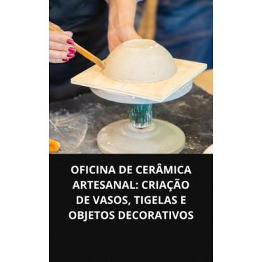 Imagem de Livro Oficina De Cerâmica Artesanal Criação De Vasos, Tigelas E Objeto