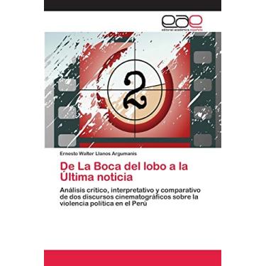 Imagem de De La Boca del lobo a la Última noticia: Análisis crítico, interpretativo y comparativo de dos discursos cinematográficos sobre la violencia política en el Perú