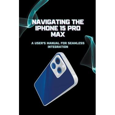 Imagem de Navigating the iPhone 15 Pro Max: A User's Manual for Seamless Integration