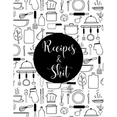 Imagem de Recipes & Shit: The Ultimate Recipes Cookbook. Blank Recipes Journal Notebook to Write in Keeper. Record Your Organizer Personalized Favorite Recipes Journal. Extra Size 8.5x11 inches Cookbook.