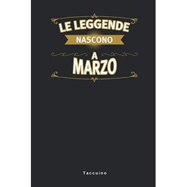 Imagem de Le leggende Nascono A Marzo - Taccuino: Taccuino Journal Libretto d'appunti Blocco Notes Quaderno Agendina Giornale Uomini Donne Regalo Di Compleanno Nascita Presente Idea Torta - 110 Pagine Allineate