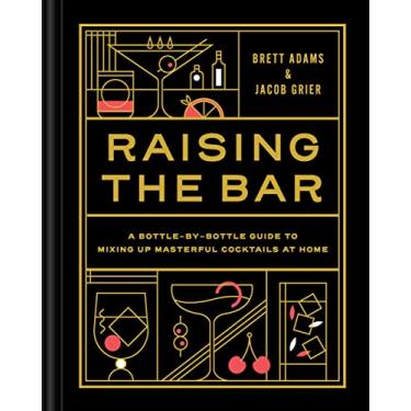 Imagem de Raising the Bar: A Bottle-By-Bottle Guide to Mixing Masterful Cocktails at Home