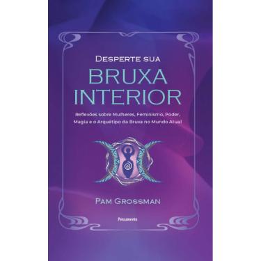 Imagem de Desperte Sua Bruxa Interior: Reflexões Sobre Mulheres, Feminismo, Poder, Magia E O Arquétipo Da Bruxa No Mundo Atual