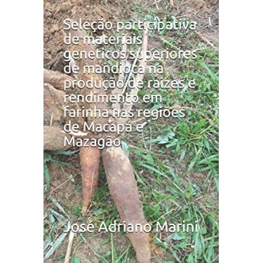 Imagem de Seleção participativa de materiais geneticos superiores de mandioca na produção de raizes e rendimento em farinha nas regiões de Macapá e Mazagão