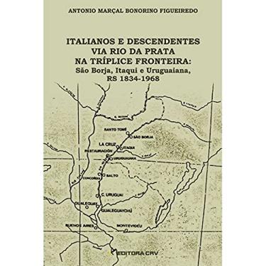 Imagem de Italianos e descendentes via rio da prata na tríplice fronteira: são borja, itaqui e uruguaiana, rs 1834-1968