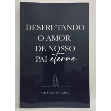 Imagem de Desfrutando o Amor de Nosso Pai Eterno - Gustavo Lara - Rica Editora