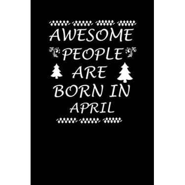 Imagem de AWESOME PEOPLE ARE BORN IN APRIL Notebook Journal 6x9 120 Pages: Lovely happy birthday Happy Lined Paper to Write in, Personal use, School, Home, ... Birthday, Husband, Family. (Bithday Journal)