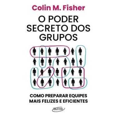 Imagem de O Poder Secreto Dos Grupos - Como Preparar Equipes Mais Felizes E Efic
