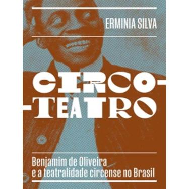 Imagem de Circo-Teatro – Benjamim De Oliveira E A Teatralidade Circense No Brasil