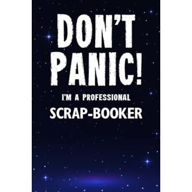 Imagem de Don't Panic! I'm A Professional Scrap-Booker: Customized Lined Notebook Journal Gift For Somebody Who Enjoys Scrap Booking