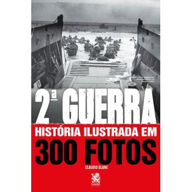 Imagem de Livro - Segunda Guerra História Ilustrada em 300 Fotos