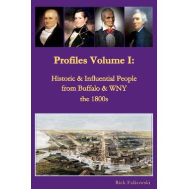 Imagem de Profiles Volume I: Historic & Influential People from Buffalo & WNY - the 1800s: Residents of Western New York that contributed to local, regional and national history, commerce and culture.