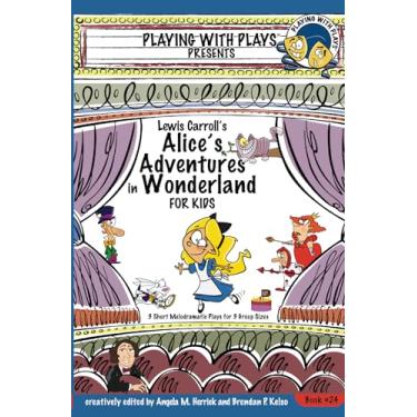 Imagem de Lewis Carroll's Alice's Adventures in Wonderland for Kids: 3 Short Melodramatic Plays for 3 Group Sizes: 24