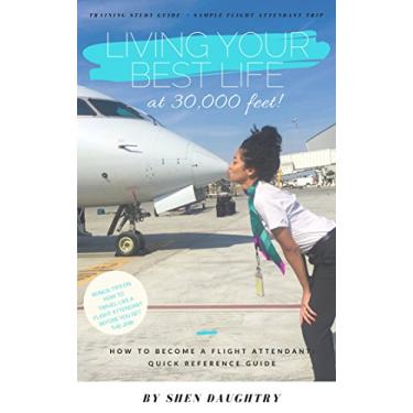 Imagem de Living Your Best Life at 30,000 Ft: How To Become a Flight Attendant: Quick Reference Guide (English Edition)