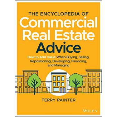 Imagem de The Encyclopedia of Commercial Real Estate Advice: How to Add Value When Buying, Selling, Repositioning, Developing, Financing, and Managing