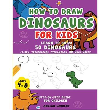 Imagem de How to Draw Dinosaurs for Kids 4-8: Learn How to Draw 50 Favorite, Cute and Ferocious Dinosaurs Step-by-Step for Children Ages 4-8 (T-Rex, Triceratops, Pteranodon and Much More!)