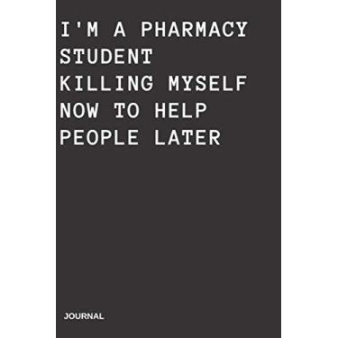 Imagem de I'm A Pharmacy Student Killing Myself to help people later.Journal: Notebook: Lined journal for doctor, nurse and medicine fans - paperback, diary gift for men, women and children .120 pages.6x9"