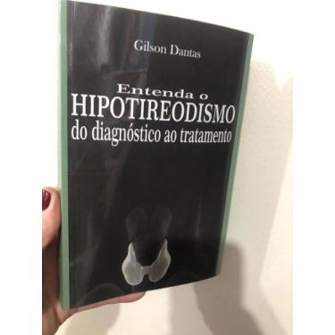Imagem de Entenda O Hipotireodismo do Diágnostico Ao Tratamento Autor Gilson Dan