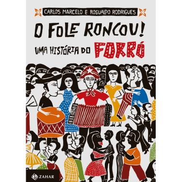 Imagem de Livro - O Fole Roncou! uma História do Forró - Carlos Marcelo Carvalho e Rosualdo Rodrigues 