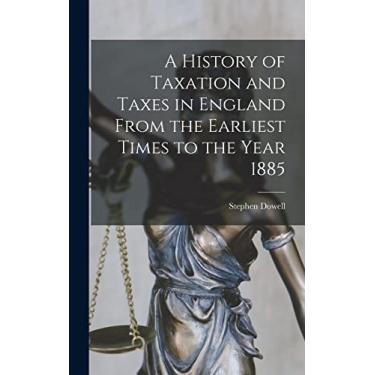 Imagem de A History of Taxation and Taxes in England From the Earliest Times to the Year 1885