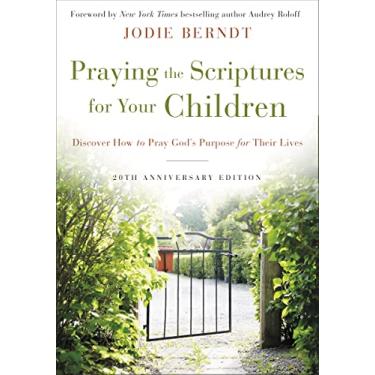 Imagem de Praying the Scriptures for Your Children 20th Anniversary Edition: Discover How to Pray God's Purpose for Their Lives