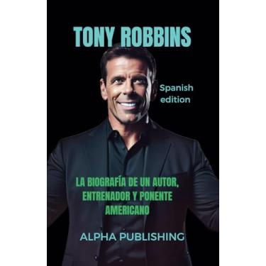 Imagem de Tony Robbins: La Biografía de Un Autor, Entrenador Y Ponente Americano