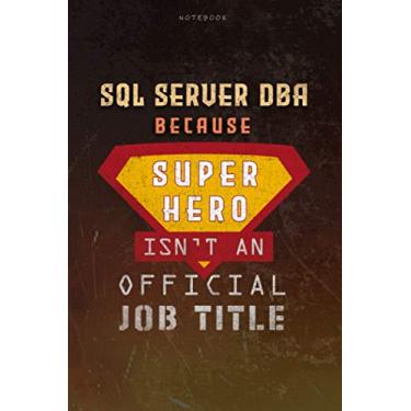 Imagem de Notebook Sql Server Dba Because Superhero Isn't An Official Job Title Working Cover Lined Journal: Money, Goal, Over 100 Pages, Planning, Journal, 6x9 inch, Work List, A Blank