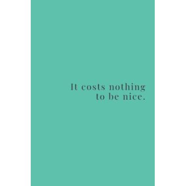Imagem de It Costs Nothing To Be Nice Black Text Notebook: Biscay Green Matte Finish Lined Journal, 6 x 9 120 Pages, Gift For Thinkers, List Makers and Doers (It Costs Nothing To Be Nice Black Text Journal)