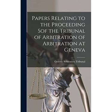 Imagem de Papers Relating to the Proceeding Sof the Tribunal of Arbitration of Arbitration at Geneva [microform]