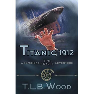 Imagem de Titanic, 1912 (The Symbiont Time Travel Adventures Series, Book 5): Young Adult Time Travel Adventure