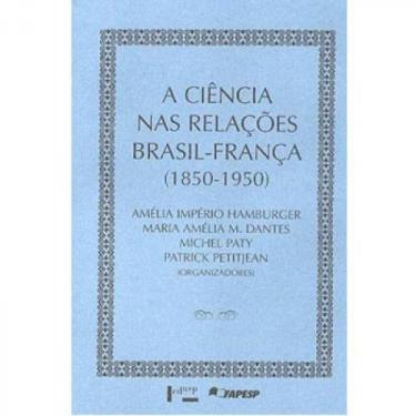 Imagem de Ciência Nas Relações Brasil França 1850-1950, A - Edusp