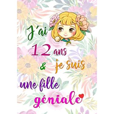 Imagem de J'ai 12 ans et je suis une fille géniale: cadeau anniversaire fille 12 ans | Journal Intime Fille 12 ans pour écrire et Dessiner | cadeau pour une ... | carnet intime fille 12 ans - fleurs, cœur