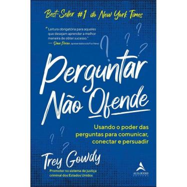 Imagem de Perguntar Não Ofende - Usando o Poder das Perguntas Para Comunicar, Conectar e Persuadir