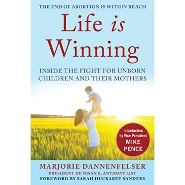 Imagem de Life Is Winning: Inside the Fight for Unborn Children and Their Mothers, with an Introduction by Vice President Mike Pence & a Foreword by Sarah Huckabee Sanders