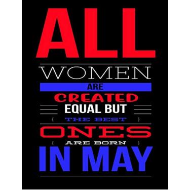 Imagem de All Women Are Created Equal But The Best Ones Are Born In May: Birthday Composition Notebook Gift for Girls, Boys, Women and Men