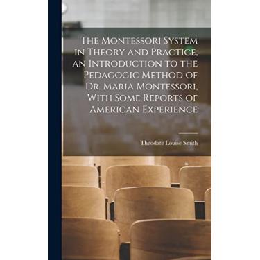 Imagem de The Montessori System in Theory and Practice, an Introduction to the Pedagogic Method of Dr. Maria Montessori, With Some Reports of American Experience
