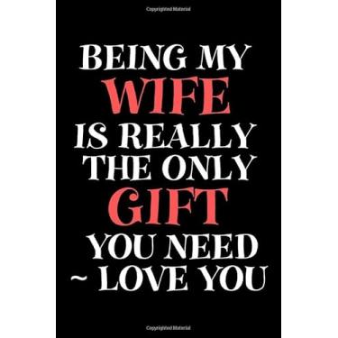 Imagem de Being My Wife Is Really The Only Gift You Need - Valentine's Day Gag Journal/Notebook: Funny Sarcastic Journal/Notebook 6x9