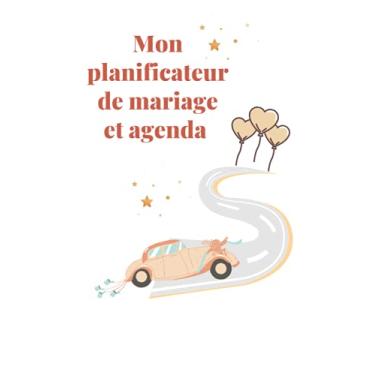 Imagem de Mon planificateur de mariage et agenda - Wedding planner: Un planificateur de mariage et agenda pour vous accompagner dans l'organisation de votre évènement