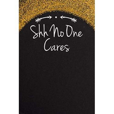 Imagem de Shh No One Cares: Funny Quotes Blank and Lined Notebook Journal for Women, Men / 100 pages, 6x9 inches/Cute Birthday Gift idea for Girls