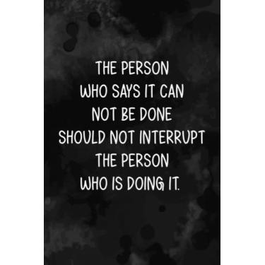Imagem de The Person Who Says It Cannot Be Done Should Not Interrupt The Person Who Is Doing It: Funny Office Gag Journal, Blank Lined Notebook, Great Humorous Gift For Coworkers, Colleague or Boss