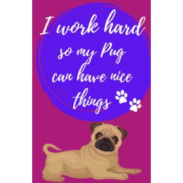 Imagem de I Work Hard So My Pug Can Have Nice Things | Humorous Cute Lined Journal for Dog Lovers and Pug Moms and Dads: Simple Lined Notebook for Dog Lovers and Pug Lovers
