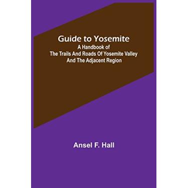 Imagem de Guide to Yosemite; A handbook of the trails and roads of Yosemite valley and the adjacent region