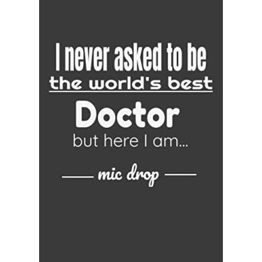 Imagem de I never asked to be the world's best doctor but here I am mic drop: 7 x 10 inches lined notebook for the best doctor with an attitude. Gift, notes, journal, diary, important notes for success.