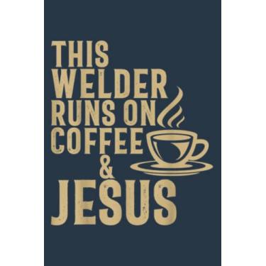 Imagem de This Welder Runs On Coffee Jesus Funny Welding Mens Dad: Study Notebook, 6 x 9 inches, 120 pages