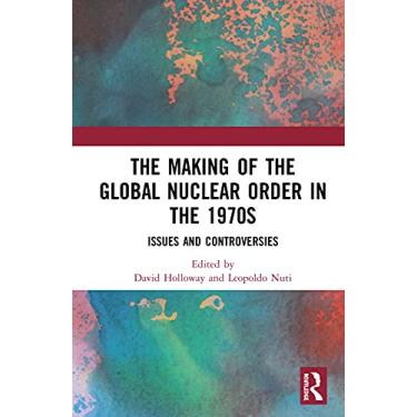 Imagem de The Making of the Global Nuclear Order in the 1970s: Issues and Controversies